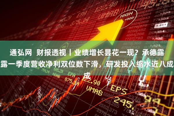 通弘网  财报透视丨业绩增长昙花一现？承德露露一季度营收净利双位数下滑，研发投入缩水近八成