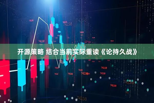 开源策略 结合当前实际重读《论持久战》