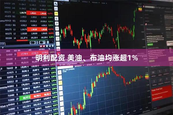 明利配资 美油、布油均涨超1%