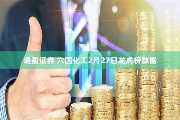 通盈证券 六国化工2月27日龙虎榜数据