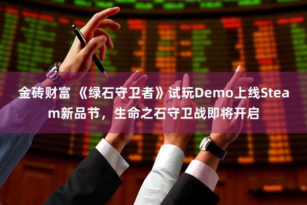 金砖财富 《绿石守卫者》试玩Demo上线Steam新品节，生命之石守卫战即将开启