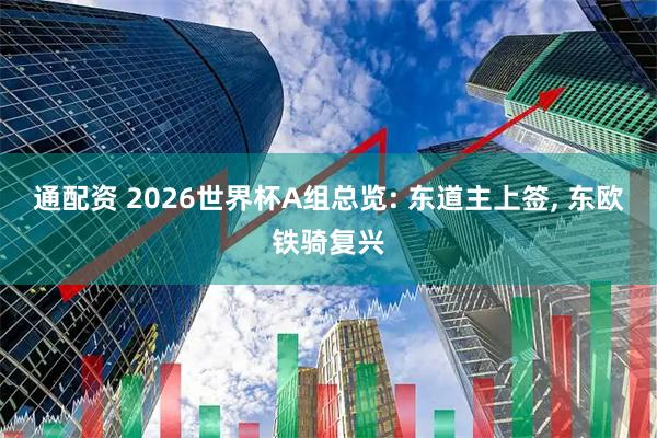 通配资 2026世界杯A组总览: 东道主上签, 东欧铁骑复兴